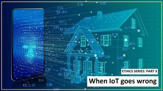 Ethics Part 3: When IoT goes wrong