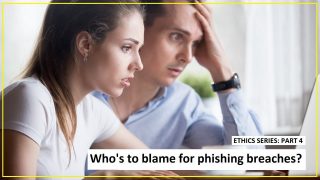 Ethics Part 4: Who’s to blame for phishing breaches?